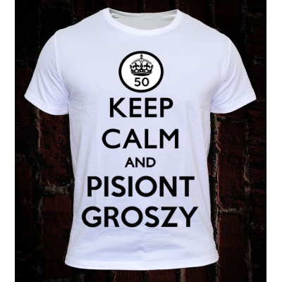 (KEEP CALM AND PISIONT GROSZY)